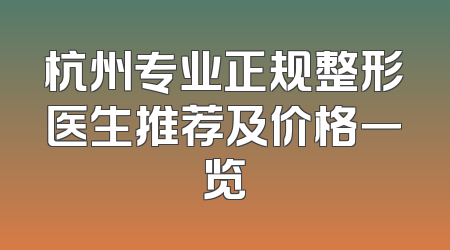 杭州专业正规整形医生推荐及价格一览