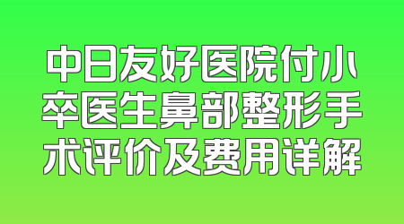 中日友好医院付小卒医生鼻部整形手术评价及费用详解