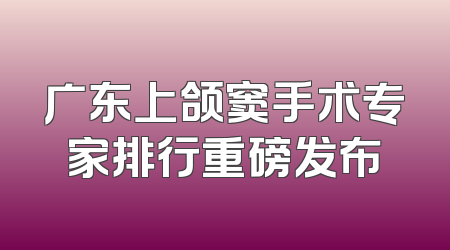 广东上颌窦手术专家排行重磅发布