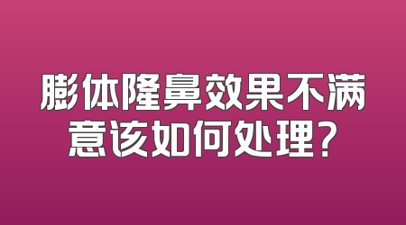 膨体隆鼻效果不满意该如何处理？