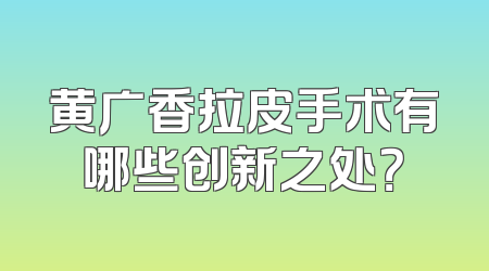 黄广香拉皮手术有哪些创新之处？