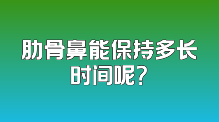 肋骨鼻能保持多长时间呢？