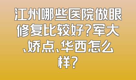 江州哪些医院做眼修复比较好？军大、娇点、华西怎么样？