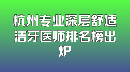 杭州专业深层舒适洁牙医师排名榜出炉