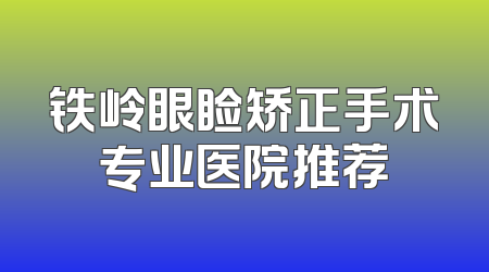 铁岭眼睑矫正手术专业医院推荐