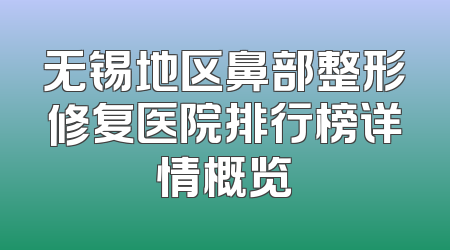 无锡地区鼻部整形修复医院排行榜详情概览