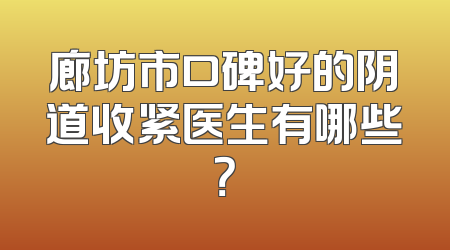 廊坊市口碑好的阴道收紧医生有哪些？