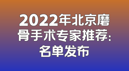 2022年北京磨骨手术专家推荐：名单发布
