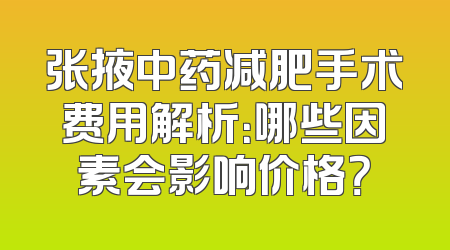 张掖中药减肥手术费用解析：哪些因素会影响价格？