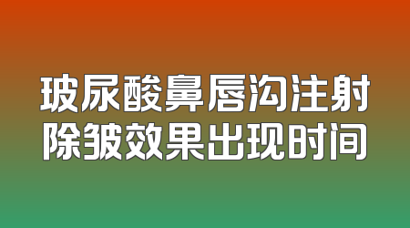 玻尿酸鼻唇沟注射除皱效果出现时间