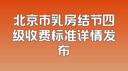 北京市乳房结节四级收费标准详情发布
