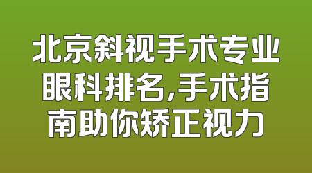 北京斜视手术专业眼科排名，手术指南助你矫正视力