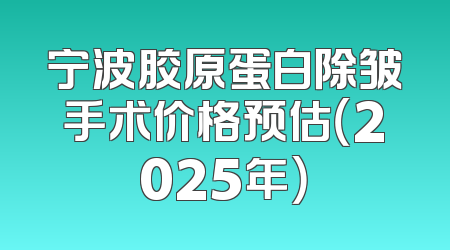 宁波胶原蛋白除皱手术价格预估（2025年）