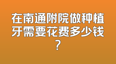 在南通附院做种植牙需要花费多少钱？