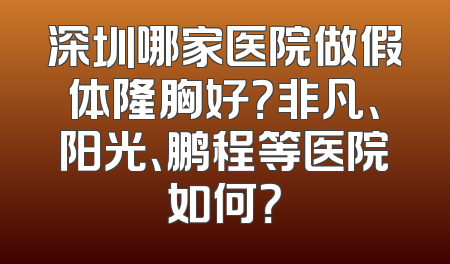 深圳哪家医院做假体隆胸好？非凡、阳光、鹏程等医院如何？
