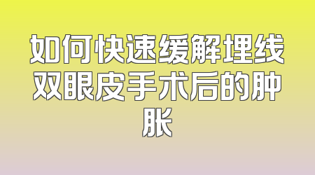 如何快速缓解埋线双眼皮手术后的肿胀