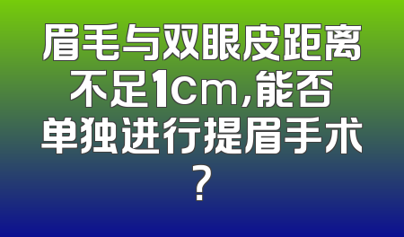 眉毛与双眼皮距离不足1cm，能否单独进行提眉手术？