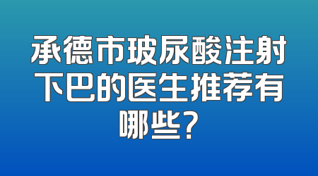 承德市玻尿酸注射下巴的医生推荐有哪些？
