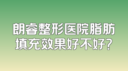 朗睿整形医院脂肪填充效果好不好？