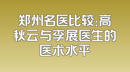 郑州名医比较：高秋云与李展医生的医术水平