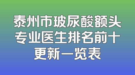 泰州市玻尿酸额头专业医生排名前十更新一览表