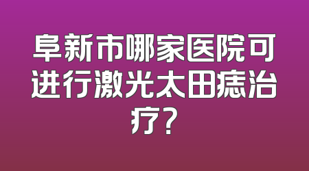 阜新市哪家医院可进行激光太田痣治疗？