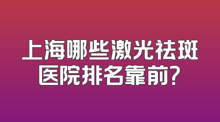 上海哪些激光祛斑医院排名靠前？