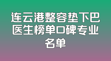 连云港整容垫下巴医生榜单口碑专业名单