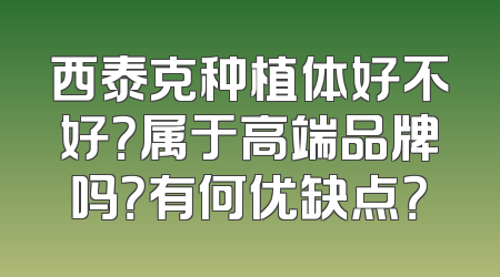 西泰克种植体好不好？属于高端品牌吗？有何优缺点？