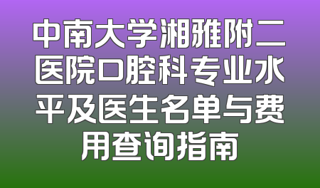 中南大学湘雅附二医院口腔科专业水平及医生名单与费用查询指南