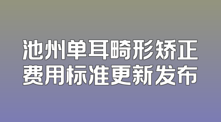 池州单耳畸形矫正费用标准更新发布