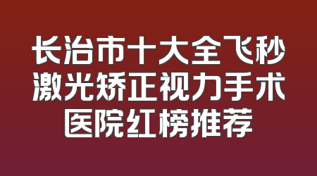 长治市十大全飞秒激光矫正视力手术医院红榜推荐