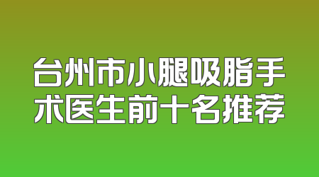 台州市小腿吸脂手术医生前十名推荐