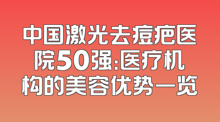 中国激光去痘疤医院50强：医疗机构的美容优势一览
