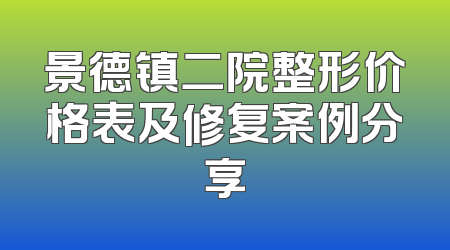 景德镇二院整形价格表及修复案例分享