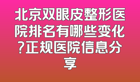 北京双眼皮整形医院排名有哪些变化？正规医院信息分享