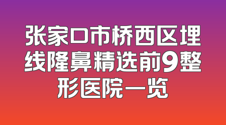 张家口市桥西区埋线隆鼻精选前9整形医院一览