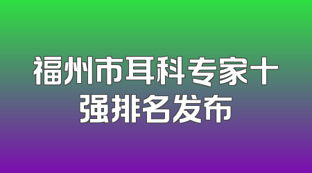 福州市耳科专家十强排名发布