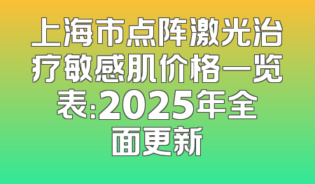 上海市点阵激光治疗敏感肌价格一览表：2025年全面更新