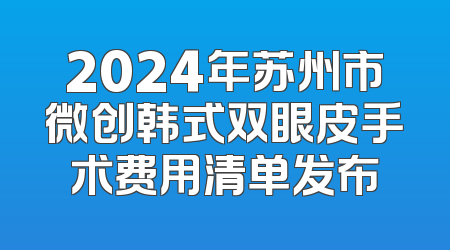 2024年苏州市微创韩式双眼皮手术费用清单发布