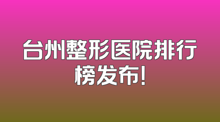 台州整形医院排行榜发布！