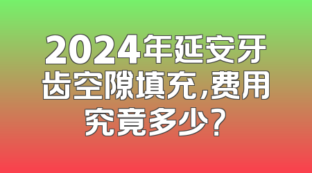 2024年延安牙齿空隙填充，费用究竟多少？