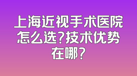 上海近视手术医院怎么选？技术优势在哪？