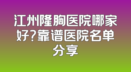 江州隆胸医院哪家好？靠谱医院名单分享