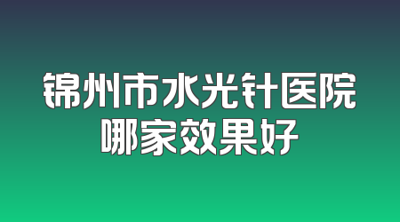锦州市水光针医院哪家效果好