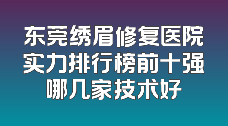东莞绣眉修复医院实力排行榜前十强哪几家技术好