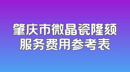 肇庆市微晶瓷隆颏服务费用参考表