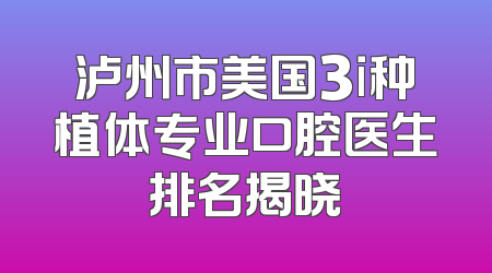 泸州市美国3i种植体专业口腔医生排名揭晓