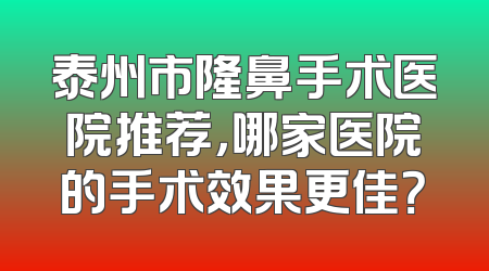 泰州市隆鼻手术医院推荐，哪家医院的手术效果更佳？