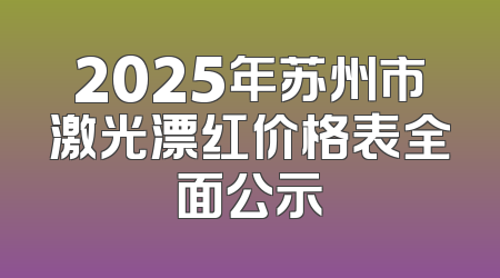 2025年苏州市激光漂红价格表全面公示